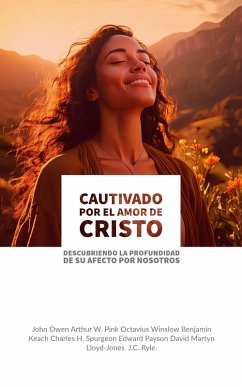 Cautivado por el Amor de Cristo: Descubriendo la Profundidad de Su Afecto por Nosotros (eBook, ePUB) - Owen, John; Pink, Arthur W.; Winslow, Octavius; Keach, Benjamin; Spurgeon, Charles H.; Payson, Edward; Lloyd-Jones, David Martyn; Ryle, John C.