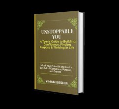 Unstoppable You: A Teen's Guide to Building Confidence, Finding Purpose, and Thriving in Life (eBook, ePUB) - Beshir, Yimam