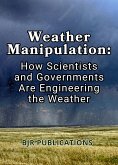 Weather Manipulation: How Scientists and Governments Are Engineering the Weather (eBook, ePUB) Weather Manipulation: How Scientists and Governments Are Engineering the Weather (eBook, ePUB)