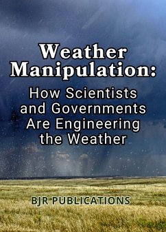 Cover Weather Manipulation: How Scientists and Governments Are Engineering the Weather (eBook, ePUB)