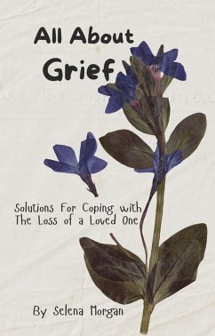 All About Grief; Solutions For coping With the Loss of a Loved One (eBook, ePUB) - Morgan, Selena