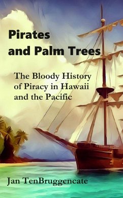 Pirates and Palm Trees: The Bloody History of Piracy in Hawaii and the Pacific (eBook, ePUB) - Tenbruggencate, Jan