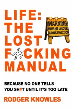 Life: The Lost F*cking Manual. Because No One Tells You Sh*t Until It's Too Late (The Brutally Honest Life Guide Series, #1) (eBook, ePUB) - Knowles, Rodger