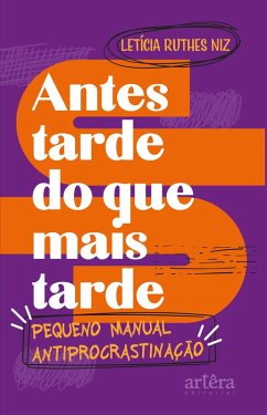 Antes Tarde do que Mais Tarde: Pequeno Manual Antiprocrastinação (eBook, ePUB) - Niz, Letícia Ruthes