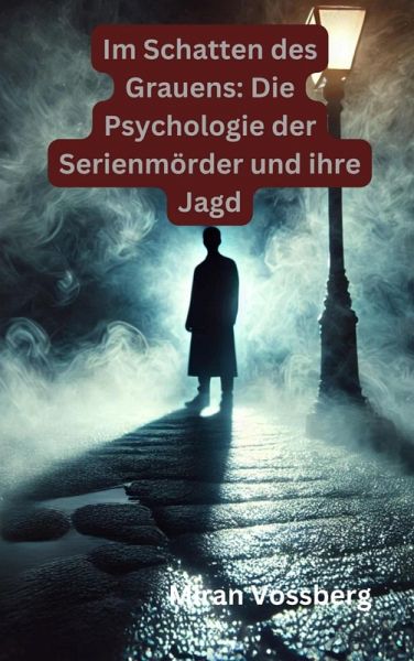 Im Schatten des Grauens: Die Psychologie der Serienmörder und ihre Jagd (eBook, ePUB)