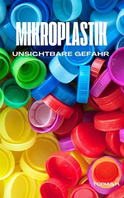Mikroplastik - unsichtbare Gefahr (eBook, ePUB) - Hopfmüller, Tobias