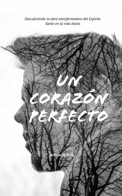 Cover Un Corazón Perfecto Descubriendo la obra transformadora del Espíritu Santo en la vida diaria (eBook, ePUB)