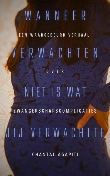 Wanneer verwachten niet is wat je verwachtte. Een waargebeurd verhaal over zwangerschapscomplicaties. (eBook, ePUB) Wanneer verwachten niet is wat je verwachtte. Een waargebeurd verhaal over zwangerschapscomplicaties. (eBook, ePUB)