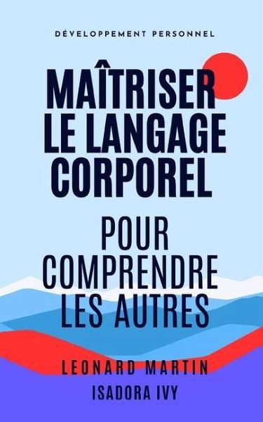 Maîtriser le Langage Corporel pour Comprendre les Autres