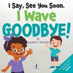 I Say, See You Soon. I Wave Goodbye! I Say, See You Soon. I Wave Goodbye!