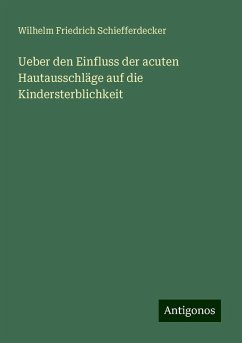 Ueber den Einfluss der acuten Hautausschläge auf die Kindersterblichkeit - Schiefferdecker, Wilhelm Friedrich