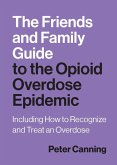 The Friends and Family Guide to the Opioid Overdose Epidemic The Friends and Family Guide to the Opioid Overdose Epidemic