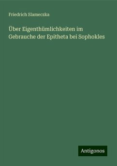 Über Eigenthümlichkeiten im Gebrauche der Epitheta bei Sophokles - Slameczka, Friedrich