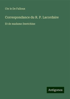 Correspondance du R. P. Lacordaire - de Falloux, Cte le