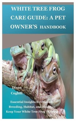 White Tree Frog Care Guide - Coghill, Dixon