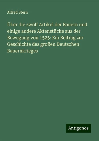 Über die zwölf Artikel der Bauern und einige andere Aktenstücke aus der Bewegung von 1525: Ein Beitrag zur Geschichte des großen Deutschen Bauernkrieges