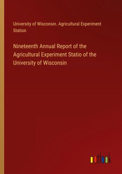 Nineteenth Annual Report of the Agricultural Experiment Statio of the University of Wisconsin - University of Wisconsin. Agricultural Experiment Station
