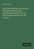Ueber das Verhältniss zwischen den Xenophontischen und den Platonischen Berichten über die Persönlichkeit und die Lehre des Socrates Ueber das Verhältniss zwischen den Xenophontischen und den Platonischen Berichten über die Persönlichkeit und die Lehre des Socrates