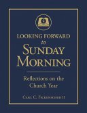 Looking Forward to Sunday Morning: Reflections on the Church Year Looking Forward to Sunday Morning: Reflections on the Church Year