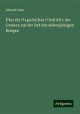 Über die Flugschriften Friedrich's des Grossen aus der Zeit des siebenjährigen Krieges Über die Flugschriften Friedrich's des Grossen aus der Zeit des siebenjährigen Krieges