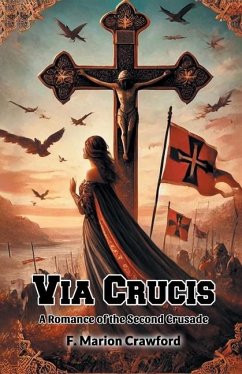 Via Crucis A Romance of the Second Crusade - Crawford, F Marion