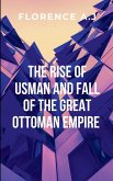 The Rise of Usman and the Fall of the Great Ottoman Empire The Rise of Usman and the Fall of the Great Ottoman Empire