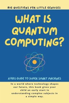 What is Quantum Computing? Big Questions for Little Geniuses - Kiely, P.