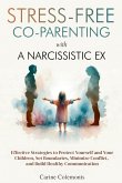 Stress-Free Co-Parenting with a Narcissistic Ex Stress-Free Co-Parenting with a Narcissistic Ex