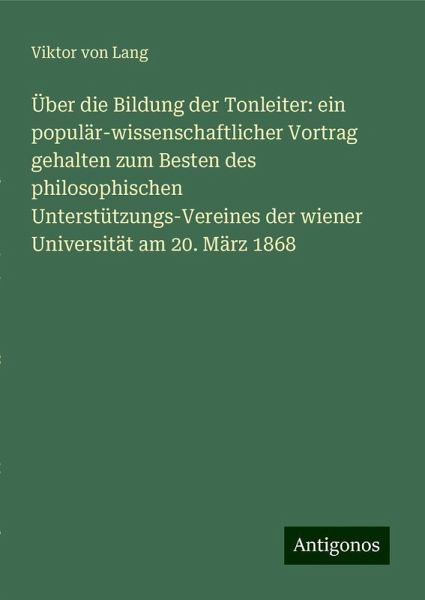 Über die Bildung der Tonleiter: ein populär-wissenschaftlicher Vortrag gehalten zum Besten des philosophischen Unterstützungs-Vereines der wiener Universität am 20. März 1868
