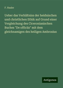 Ueber das Verhältniss der heidnischen und christlichen Ethik auf Grund einer Vergleichung des Ciceronianischen Buches Ueber das Verhältniss der heidnischen und christlichen Ethik auf Grund einer Vergleichung des Ciceronianischen Buches