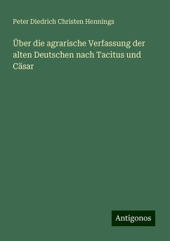 Über die agrarische Verfassung der alten Deutschen nach Tacitus und Cäsar - Hennings, Peter Diedrich Christen