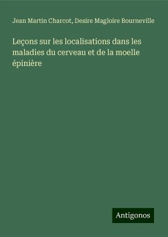 Leçons sur les localisations dans les maladies du cerveau et de la moelle épinière - Charcot, Jean Martin; Bourneville, Desire Magloire