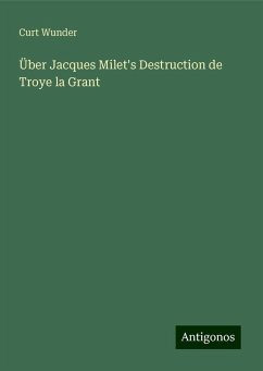 Über Jacques Milet's Destruction de Troye la Grant - Wunder, Curt