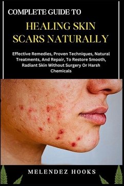 Complete Guide to Healing Skin Scars Naturally - Hooks, Melendez