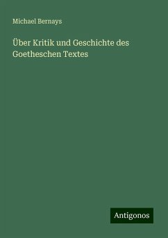 Über Kritik und Geschichte des Goetheschen Textes - Bernays, Michael