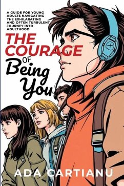 Cover The Courage of Being You - A Guide for Young Adults Navigating the Exhilarating and Often Turbulent Journey into Adulthood