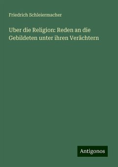 Uber die Religion: Reden an die Gebildeten unter ihren Verächtern - Schleiermacher, Friedrich