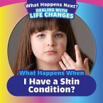 What Happens When I Have a Skin Condition? What Happens When I Have a Skin Condition?