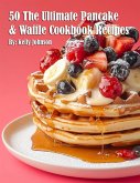 50 The Ultimate Pancake & Waffle Cookbook Recipes 50 The Ultimate Pancake & Waffle Cookbook Recipes
