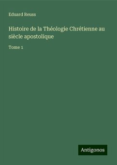 Histoire de la Théologie Chrétienne au siècle apostolique - Reuss, Eduard