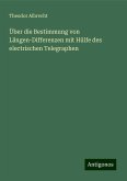 Über die Bestimmung von Längen-Differenzen mit Hülfe des electrischen Telegraphen Über die Bestimmung von Längen-Differenzen mit Hülfe des electrischen Telegraphen