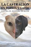 La castración en perros y gatos. Contra el egoísmo humano.