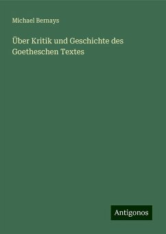 Über Kritik und Geschichte des Goetheschen Textes - Bernays, Michael