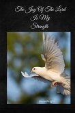 The Joy Of The Lord Is My Strength The Joy Of The Lord Is My Strength