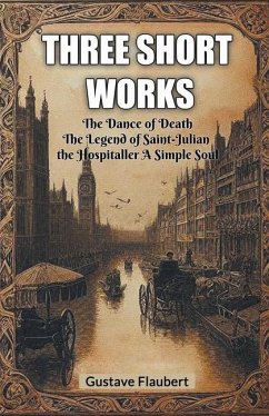 Three short works The Dance of Death The Legend of Saint-Julian the Hospitaller A Simple Soul - Flaubert, Gustave