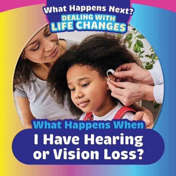 What Happens When I Have Hearing or Vision Loss? What Happens When I Have Hearing or Vision Loss?
