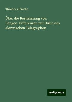 Über die Bestimmung von Längen-Differenzen mit Hülfe des electrischen Telegraphen - Albrecht, Theodor