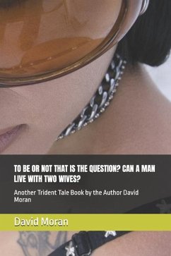 To Be or Not That Is the Question? Can a Man Live with Two Wives? - Moran, David John