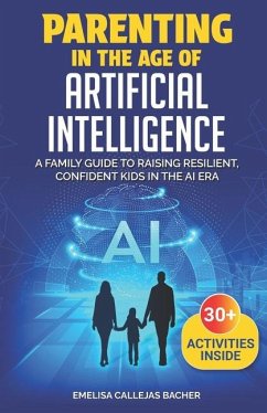 Parenting in the Age of Artificial Intelligence - Bacher, Emelisa Callejas