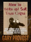 How to Write and Sell True Crime (eBook, ePUB) How to Write and Sell True Crime (eBook, ePUB)